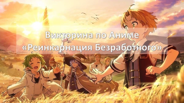 Викторина на знание аниме "Реинкарнация Безработного". В этом тесте собрал лёгкие вопросы, так что проблем при прохождении быть не должно. Всем удачи !