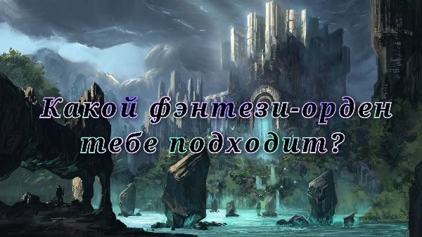 В этом тесте ты сможешь пройти собеседование сразу с 8 фэнтези-орденами, чтобы определить какой из них смог бы взять тебя в свои ряды.