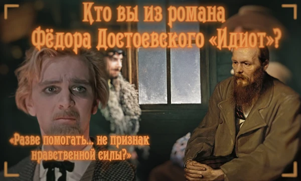 Роман «Идиот» за авторством Фёдора Достоевского является одной из самых культовых книг всей русской литературы. Неоднократно экранизировалась, переводилась на разные языки. Но кто вы из этого романа?