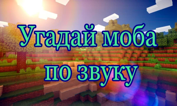 В этом тесте я собрал различных мобов. Ваша задача - угадать моба по его звуку, все очень просто. Звуки беру из ютуба, если не работает - включите VPN
