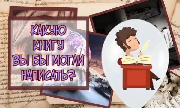 Какую книгу вы бы могли написать – может, что-то фантастическое, исторический роман или, например, приключенческую повесть? Давайте узнаем!