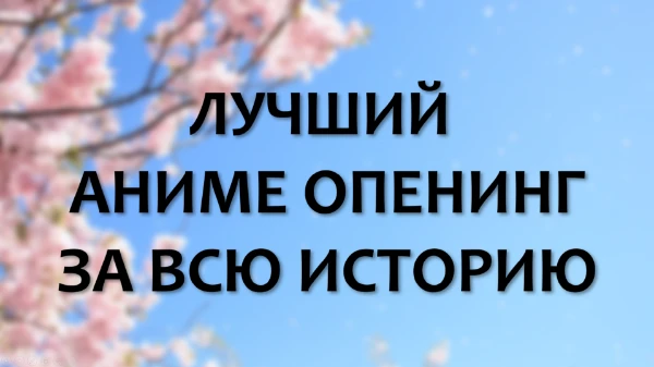 Вам предстоит выбрать лучший опенинг из тех, что я собрал в данной подборке по своему вкусу. Желаю удачи!