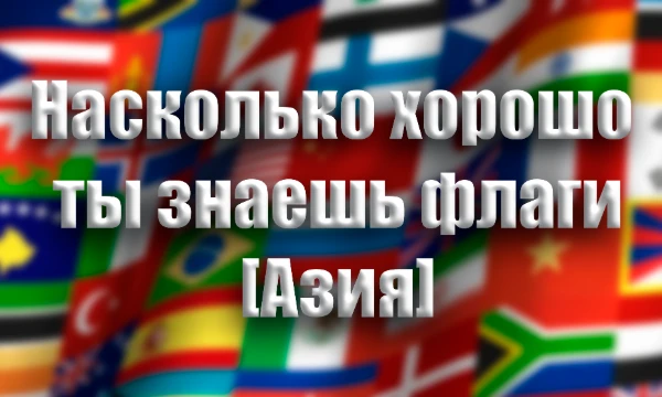 Новая часть викторин по флагам. На этот раз я проверю уровень ваших знаний азиатских флагов. Разнообразные вопросы идут в комплекте!!