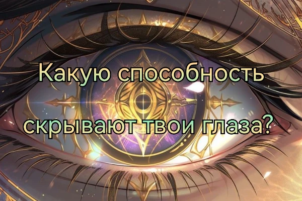 Твои глаза скрывают в себе мощную силу. Не веришь? Пройди этот тест и узнай, что же это за способность! 