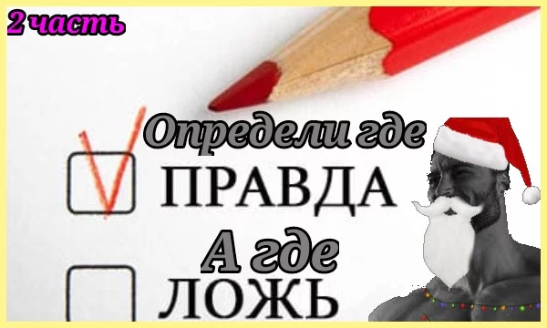 И так сегодня у нас 2 часть определение правдивых фактов от лживых, в этом тесте у нас целых 25 фактов. Так что мы начинаем. Бойно Начос!