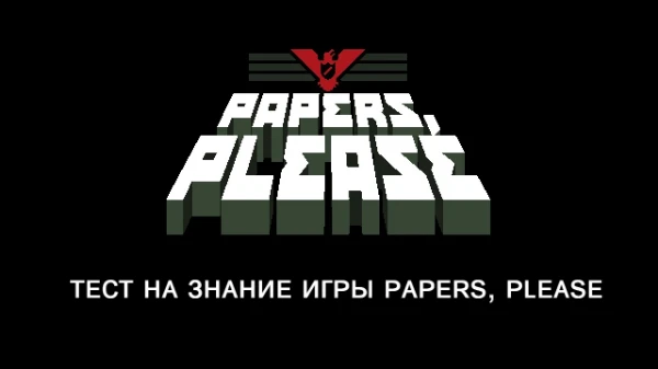 Привет! Я хочу провести викторину по моей любимой игре Papers, Please, и хочу узнать, как хорошо ты знаешь её? Внимание! Если вы не проходили игру, вам стоит поиграть в неё перед викториной.