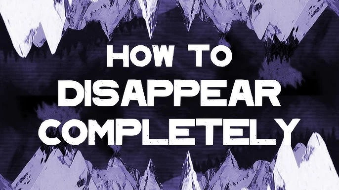 How To Disappear Completly How To Disappear Completly
