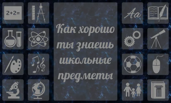 Как хорошо ты знаешь или помнишь школьные предметы? В этом тесте будет по одному несложному вопросу по 16 школьным предметам