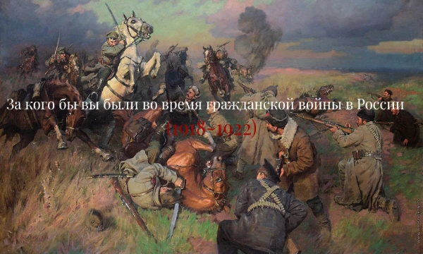 Гражданская война один из самых интересных и в тоже время ужасных периодов в истории России. В этом тесте вы можете узнать какую из трёх сторон конфликта заняли бы вы живя в то время.