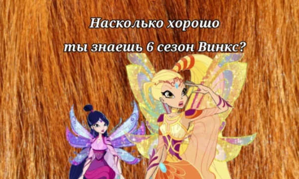 Тест про 6 сезон Винкс, единственный сезон который я очень люблю и посмотрела от начала и до конца. Давайте проверим, хорошо ли вы его знаете?