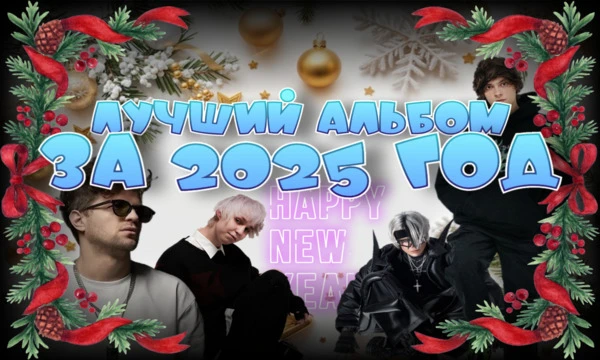 Выбери лучший альбом, EP, микстейп выходивший в 2025 году. К каждому альбому прилогается самая популярная песня из него.