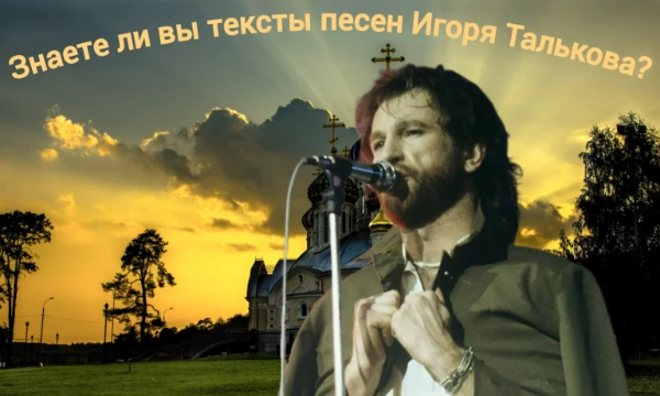 В этом тесте вы сможете проверить свои знания текстов песен музыканта Игоря Талькова. Игорь Владимирович ушёл от нас слишком рано, но оставил много интересных, пусть и противоречивых песен.