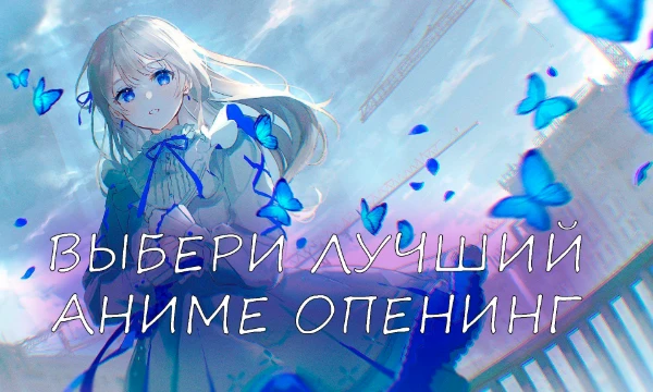 Я собрал 256 опенингов из разных аниме. Какой опенинг, по вашему мнению, самый лучший? (Видео взяты с ютуба так что используйте прокси-программы (VPN, например) и адблок)